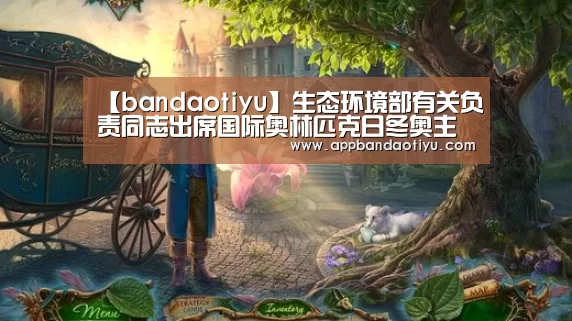 【bandaotiyu】生态环境部有关负责同志出席国际奥林匹克日冬奥主题活动(图4) 半岛体育官网首页
